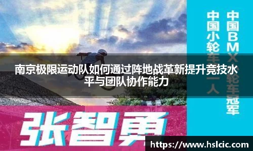 南京极限运动队如何通过阵地战革新提升竞技水平与团队协作能力